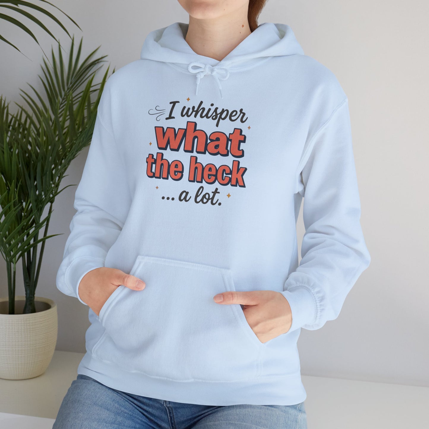 Hoodie — "I Whisper What the Heck...a Lot" Funny Graphic Pullover