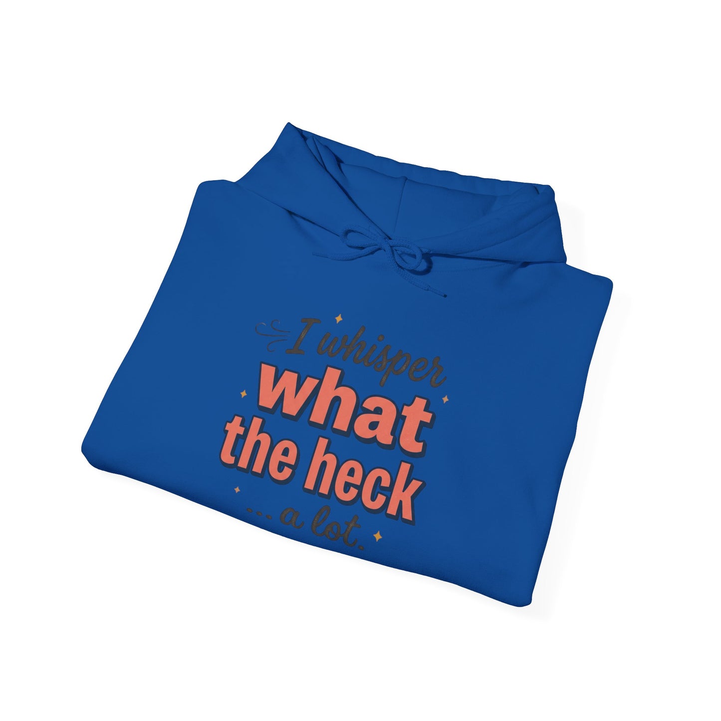 Hoodie — "I Whisper What the Heck...a Lot" Funny Graphic Pullover