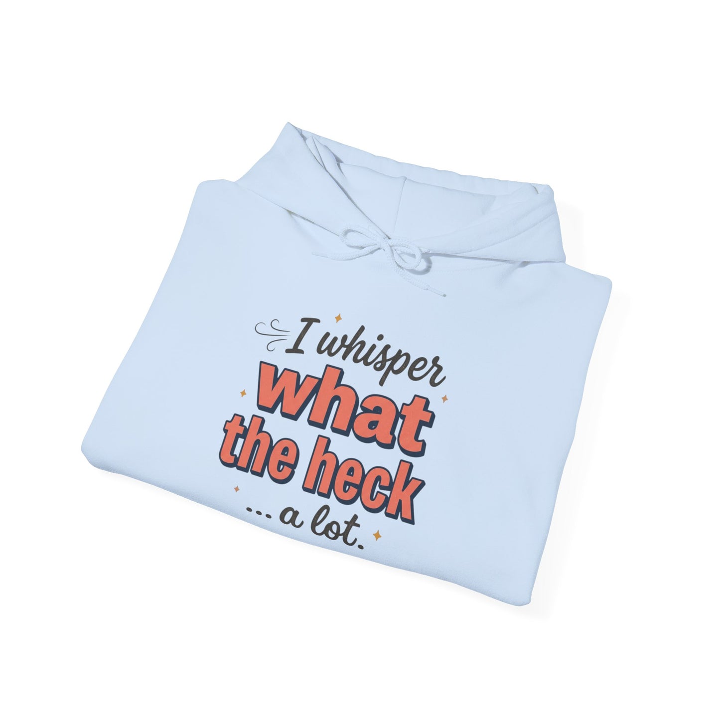 Hoodie — "I Whisper What the Heck...a Lot" Funny Graphic Pullover