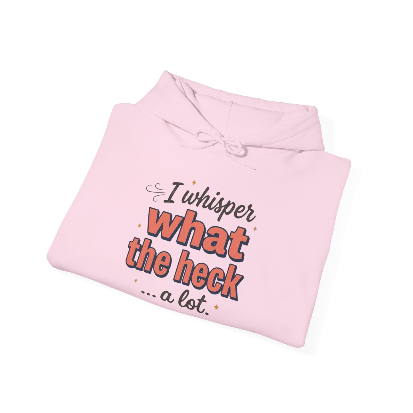 Hoodie — "I Whisper What the Heck...a Lot" Funny Graphic Pullover