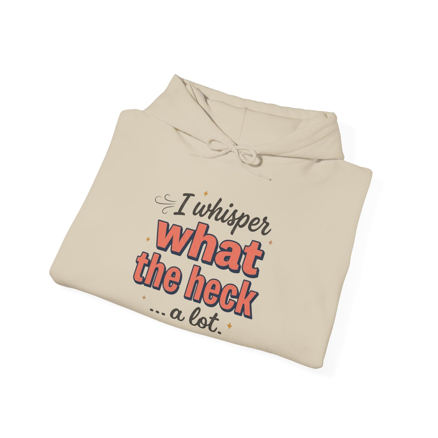 Hoodie — "I Whisper What the Heck...a Lot" Funny Graphic Pullover