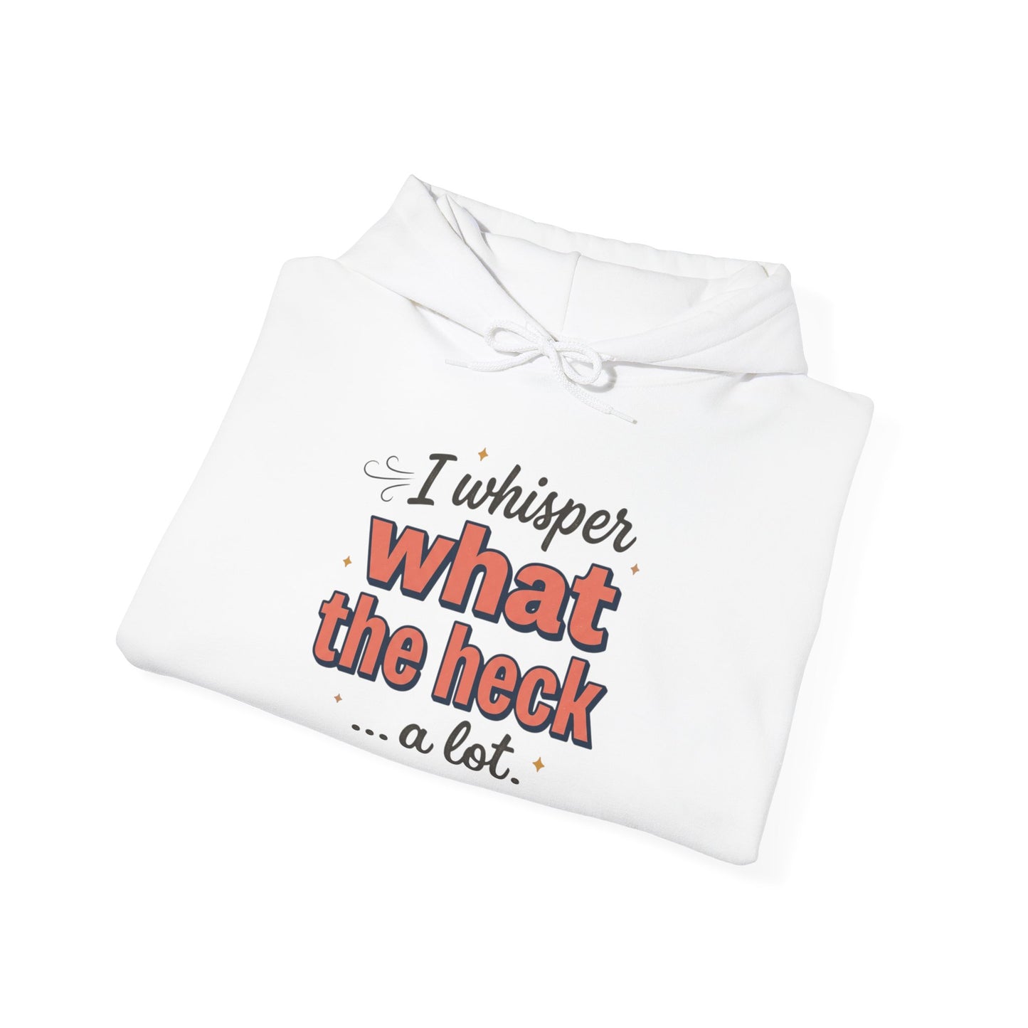 Hoodie — "I Whisper What the Heck...a Lot" Funny Graphic Pullover