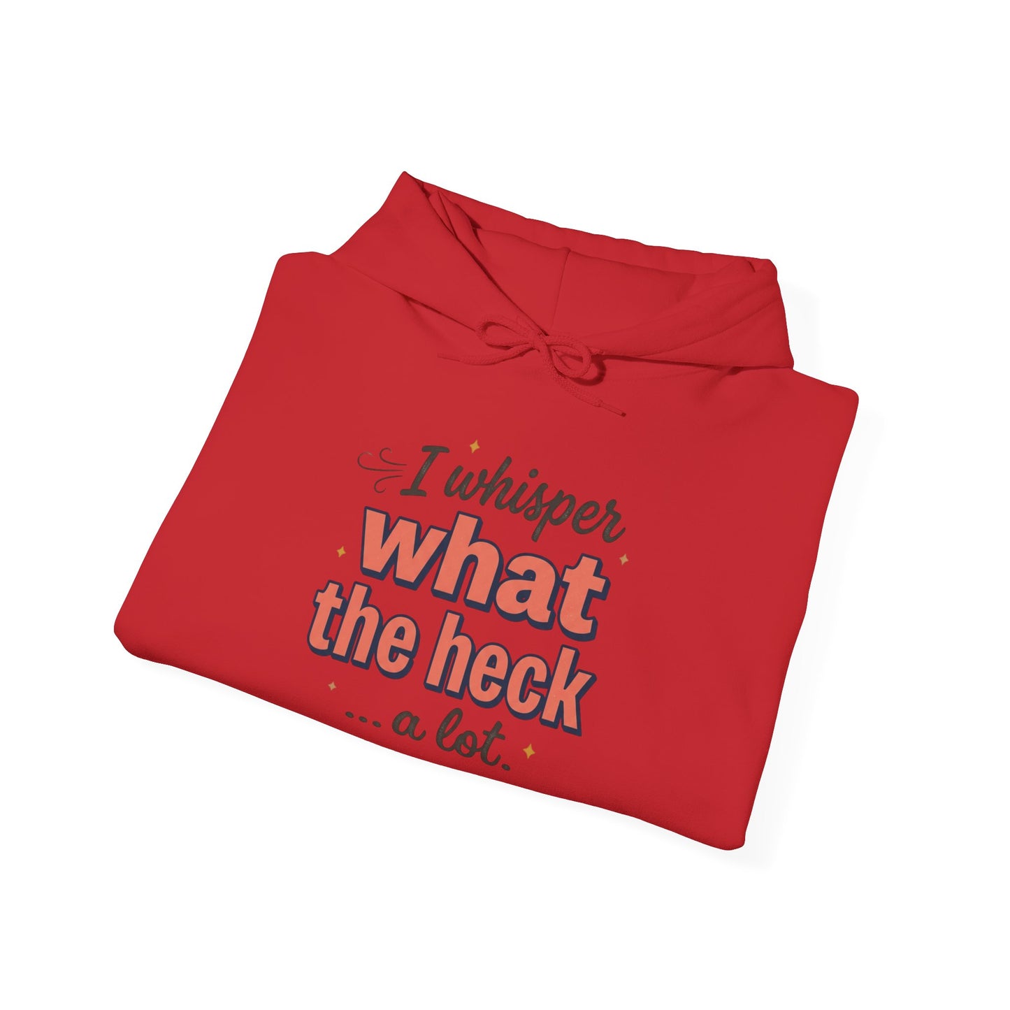 Hoodie — "I Whisper What the Heck...a Lot" Funny Graphic Pullover